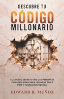 Descubre Tu Código Millonario: El Código Secreto Que Las Personas Comunes Usan Para Triunfar En La Vida Y Acumular Riqueza. (Spanish Edition) B0H5BQZQXS Book Cover