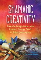 Shamanic Creativity: Free the Imagination with Rituals, Energy Work, and Spirit Journeying 1644113546 Book Cover