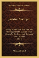 Judaism Surveyed: Being a Sketch of the Rise and Development of Judaism, from Moses to Our Days 1104246783 Book Cover