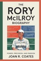 The Rory Mcilroy Biography: Power, Precision, and Passion B0DSTVGC79 Book Cover