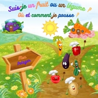 Suis-je un fruit ou un légume ? Où et comment je pousse ?: Mon jardin potager à partir de 4 ans ( couleurs adaptées pour le daltonisme) B08PLTNL6Q Book Cover