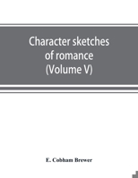 Character sketches of romance, fiction and the drama (Volume V) 9353869536 Book Cover