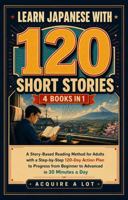 Learn Japanese with 120 Short Stories - 4 Books in 1: A Story-Based Reading Method for Adults with a Step-by-Step 120-Day Action Plan to Progress from ... in 30 Minutes a Day (Japanese Edition) B0HB611N5P Book Cover
