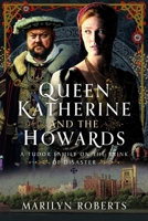 Queen Katherine and the Howards: A Tudor Family on the Brink of Disaster 1036112527 Book Cover