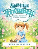 Sterne aus Träumen – Magische Geschichten für kleine Entdecker: Zauberhafte Erzählungen, die Neugier, Mut und Fantasie in Kinderherzen wecken B0G47SR5K2 Book Cover