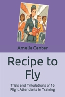 Recipe to Fly: Trials and Tribulations of 16 Flight Attendants in Training B0FDYJQTC2 Book Cover