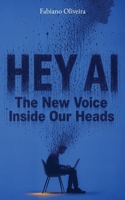 Hey AI: The New Voice Inside Our Heads 3982908612 Book Cover