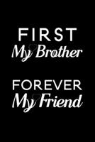 First My Brother Forever My Friend: Blank Lined Journal Notebook, 6" x 9", Brother journal, Brother notebook, Ruled, Writing Book, Notebook for Brothers, Brother Gifts 1704062462 Book Cover