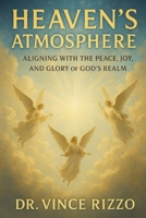 Heaven’s Atmosphere: Aligning with the Peace, Joy, and Glory of God’s Realm (Alignment with Heaven Series) B0FKBP8221 Book Cover