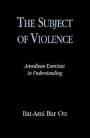 The Subject of Violence: Arendtean Exercises in Understanding (Feminist Constructions) 0847697711 Book Cover