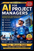 AI for Project Managers: Plan Smarter, Lead Better, and Deliver Projects Successfully in the AI Age B0H8Z3LDG4 Book Cover