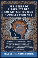 Se Libérer De L'Anxiété Des Enfants Et Du OCD Pour Les Parents: 10 Astuces Scientifiques pour Reprendre le Contrôle de Votre Enfant Anxieux en Toute ... Et Du Ocd de l'Enfant) (French Edition) B0GPHMH3VM Book Cover