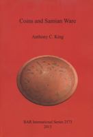 Coins and Samian Ware: A study of the dating of coin-loss and the deposition of samian ware (terra sigillata), with a discussion of the decline of samian ware manufacture in the NW provinces of the Ro 1407311948 Book Cover