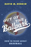 Out of the Ballpark: How to Think About Baseball 0197789552 Book Cover