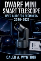DWARF mini Smart Telescope User Guide for Beginners 2026-2027: A Practical Manual for App Control Sky Alignment Deep Sky and Milky Way Imaging Solar ... File Management and Troubleshooting B0HC35CL5C Book Cover