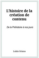 L'histoire de la création de contenu de la préhistoire à nos jours B0BYKZWRYW Book Cover