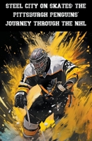 Steel City on Skates: The Pittsburgh Penguins' Journey Through the NHL B0CP1PHCKC Book Cover