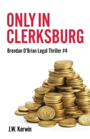 Only In Clerksburg (Brendan O'Brian Legal Thrillers) 173511961X Book Cover