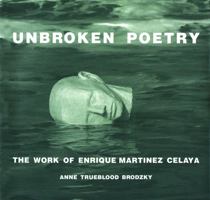 Unbroken Poetry : The Work of Enrique Martinez Celaya 0967360803 Book Cover