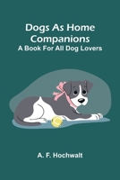 Dogs as home companions: A book for all dog lovers 9369052798 Book Cover