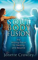 Soul Body Fusion: The Missing Piece for Healing and Beyond 0978538439 Book Cover
