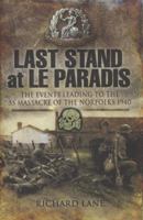 LAST STAND AT LE PARADIS: The Events Leading to the SS Massacre of the Norfolks 1940 1399077724 Book Cover