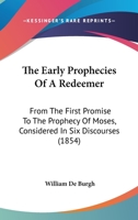 The Early Prophecies Of A Redeemer: From The First Promise To The Prophecy Of Moses, Considered In Six Discourses 1165775298 Book Cover