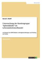 Untersuchung der Kundengruppe "Späteinkäufer" im Lebensmitteleinzelhandel: am Beispiel der REWE-Märkte in Bietigheim-Bissingen und Freiberg am Neckar 3656161569 Book Cover