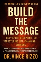 Build the Message: Holy Spirit Blueprint for Structuring Life-Changing Sermons B0FLKJNQBD Book Cover