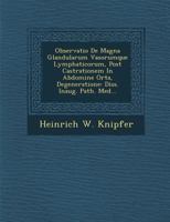 Observatio de Magna Glandularum Vasorumque Lymphaticorum, Post Castrationem in Abdomine Orta, Degeneratione: Diss. Inaug. Path. Med... 1249969379 Book Cover
