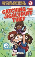 Catching the Jigglypuff Thief: Unofficial Adventures for Pokémon GO Players, Book One 1510721576 Book Cover