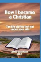 How I became a Christian: Ten life stories that get under your skin B0FSWZSJD7 Book Cover