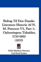 Bidrag Til Den Danske Literaturs Historie Af N. M. Peterson V5, Part 1: Oplysningens Tidsalder, 1750-1800 (1870) 1167248619 Book Cover