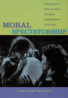 Moral Spectatorship: Technologies of Voice and Affect in Postwar Representations of the Child 0822341948 Book Cover