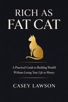 Rich as Fat Cat: A Practical Guide to Building Wealth Without Losing Your Life to Money B0GCCXSWY7 Book Cover