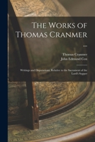 The Works of Thomas Cranmer ...: Writings and Disputations, Relative to the Sacrament of the Lord's Supper 1016496583 Book Cover