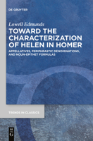 Toward the Characterization of Helen in Homer: Appellatives, Periphrastic Denominations, and Noun-Epithet Formulas 3110763370 Book Cover