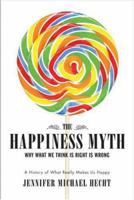 The Happiness Myth: Why What We Think Is Right Is Wrong 0060813970 Book Cover