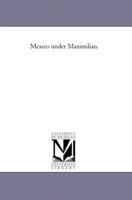 Mexico under Maximilian 1241472785 Book Cover