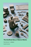 The Unofficial Story of Dennis Ritchie: From Unix to C - Unfiltered 177969976X Book Cover