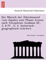Der Marsch der Zehntausend vom Zapates zum Phasis-Araxes nach Xenophons Anabasis III., 3, 6-IV., 6, 4, historisch-geographisch erörtert. 1241742219 Book Cover