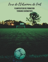 Livre de l'entraîneur de foot: Planificateur de formation avec terrains schématisés et pages lignées | Carnet pour notez les compositions, tactiques | ... | Fabriqué en France 1653290293 Book Cover