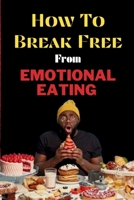 How To Break Free From Emotional Eating: A Guide to Reclaiming Your Body and Mind B0CPH67H1R Book Cover