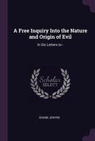 A free inquiry into the nature and origin of evil. In six letters to -. 1170939007 Book Cover