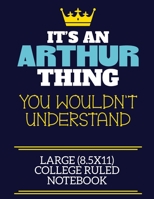 It's An Arthur Thing You Wouldn't Understand Large (8.5x11) College Ruled Notebook: A cute book to write in for any book lovers, doodle writers and budding authors! 1701776693 Book Cover