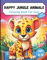 Happy Jungle Animals Coloring Book For Kids: A Cute Animals Coloring Book For Kids Ages 8-12 With Names B0CVQW1S5F Book Cover