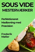 Sous Vide Mesterværker: Perfektioneret Madlavning med Præcision (Danish Edition) 1835597823 Book Cover