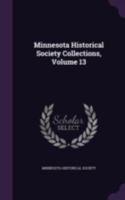 Collections Of The Minnesota Historical Society, Volume 13... 1377890864 Book Cover