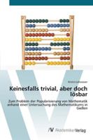 Keinesfalls trivial, aber doch lösbar: Zum Problem der Popularisierung von Mathematik anhand einer Untersuchung des Mathematikums in Gießen 3639431456 Book Cover