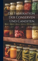 Die Fabrikation Der Conserven Und Canditen. 1021869945 Book Cover